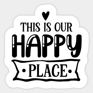 THIS IS OUR HAPPY PLACE Sticker